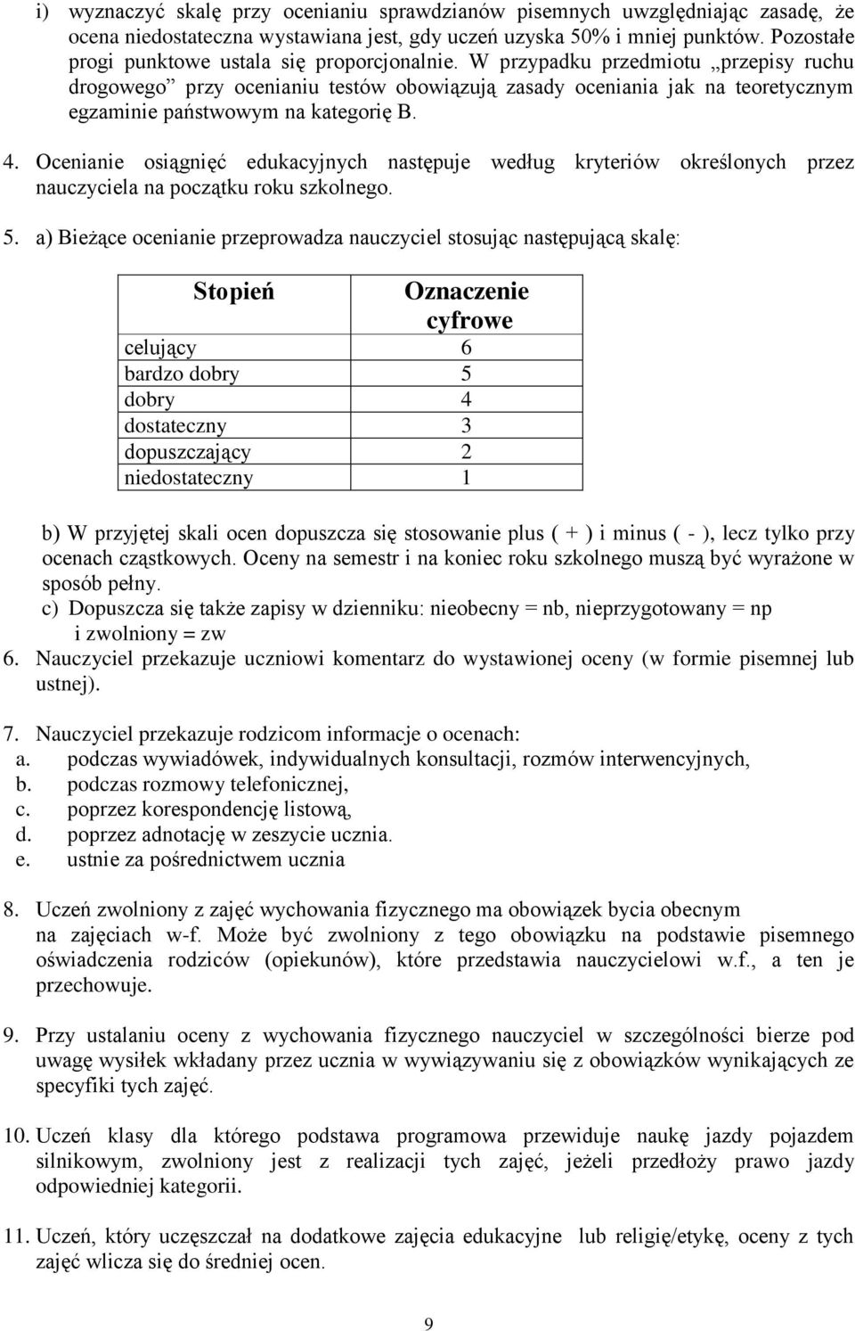 W przypadku przedmiotu przepisy ruchu drogowego przy ocenianiu testów obowiązują zasady oceniania jak na teoretycznym egzaminie państwowym na kategorię B. 4.