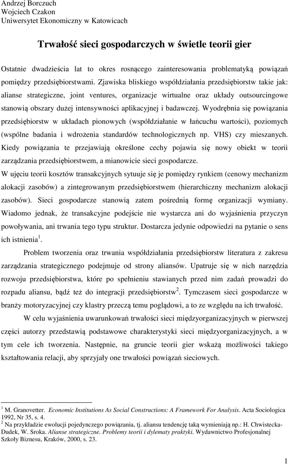 Zjawiska bliskiego współdziałania przedsiębiorstw takie jak: alianse strategiczne, joint ventures, organizacje wirtualne oraz układy outsourcingowe stanowią obszary dużej intensywności aplikacyjnej i