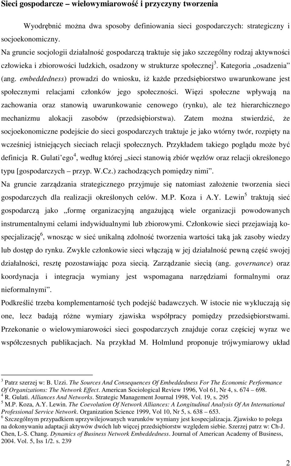 embeddedness) prowadzi do wniosku, iż każde przedsiębiorstwo uwarunkowane jest społecznymi relacjami członków jego społeczności.