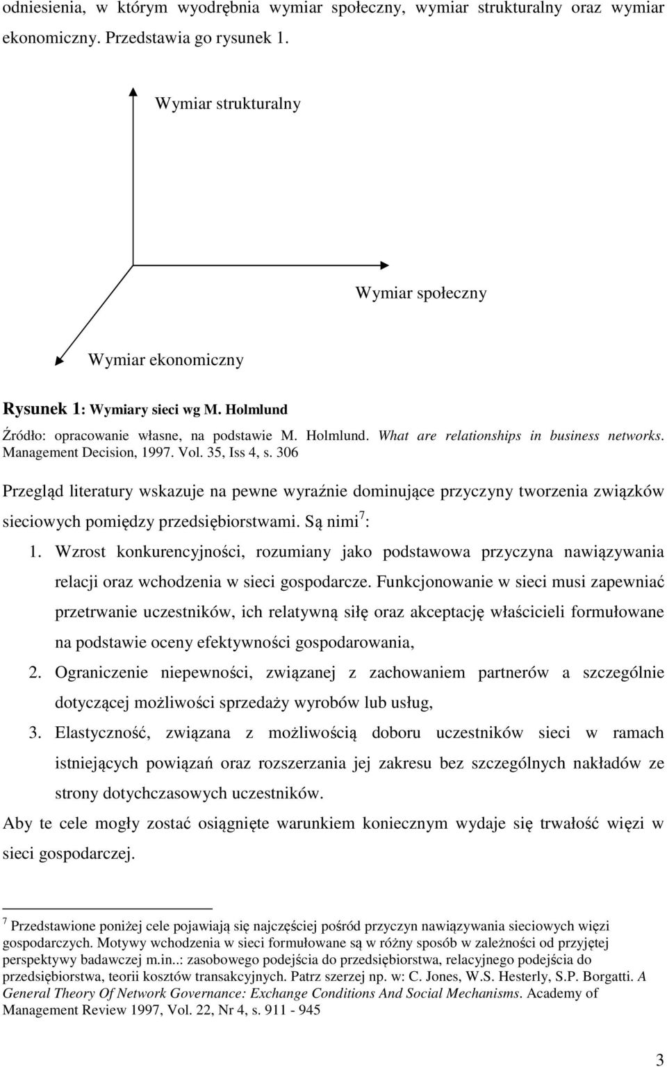 Management Decision, 1997. Vol. 35, Iss 4, s. 306 Przegląd literatury wskazuje na pewne wyraźnie dominujące przyczyny tworzenia związków sieciowych pomiędzy przedsiębiorstwami. Są nimi 7 : 1.