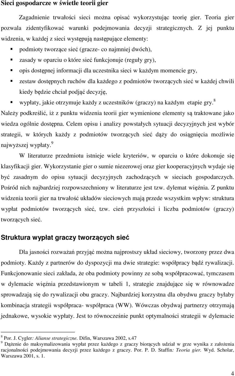 informacji dla uczestnika sieci w każdym momencie gry, zestaw dostępnych ruchów dla każdego z podmiotów tworzących sieć w każdej chwili kiedy będzie chciał podjąć decyzję, wypłaty, jakie otrzymuje