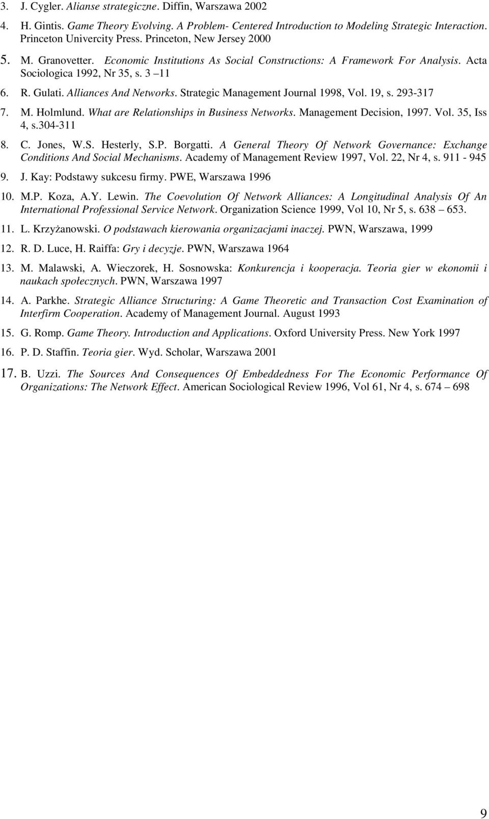 Strategic Management Journal 1998, Vol. 19, s. 293-317 7. M. Holmlund. What are Relationships in Business Networks. Management Decision, 1997. Vol. 35, Iss 4, s.304-311 8. C. Jones, W.S. Hesterly, S.