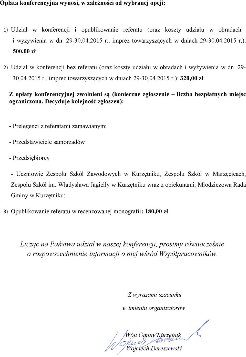 Decyduje kolejność zgłoszeń): - Prelegenci z referatami zamawianymi - Przedstawiciele samorządów - Przedsiębiorcy - Uczniowie Zespołu Szkół Zawodowych w Kurzętniku, Zespołu Szkół w Marzęcicach,