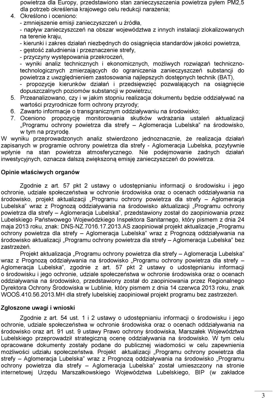 niezbędnych do osiągnięcia standardów jakości powietrza, - gęstość zaludnienia i przeznaczenie strefy, - przyczyny występowania przekroczeń, - wyniki analiz technicznych i ekonomicznych, możliwych