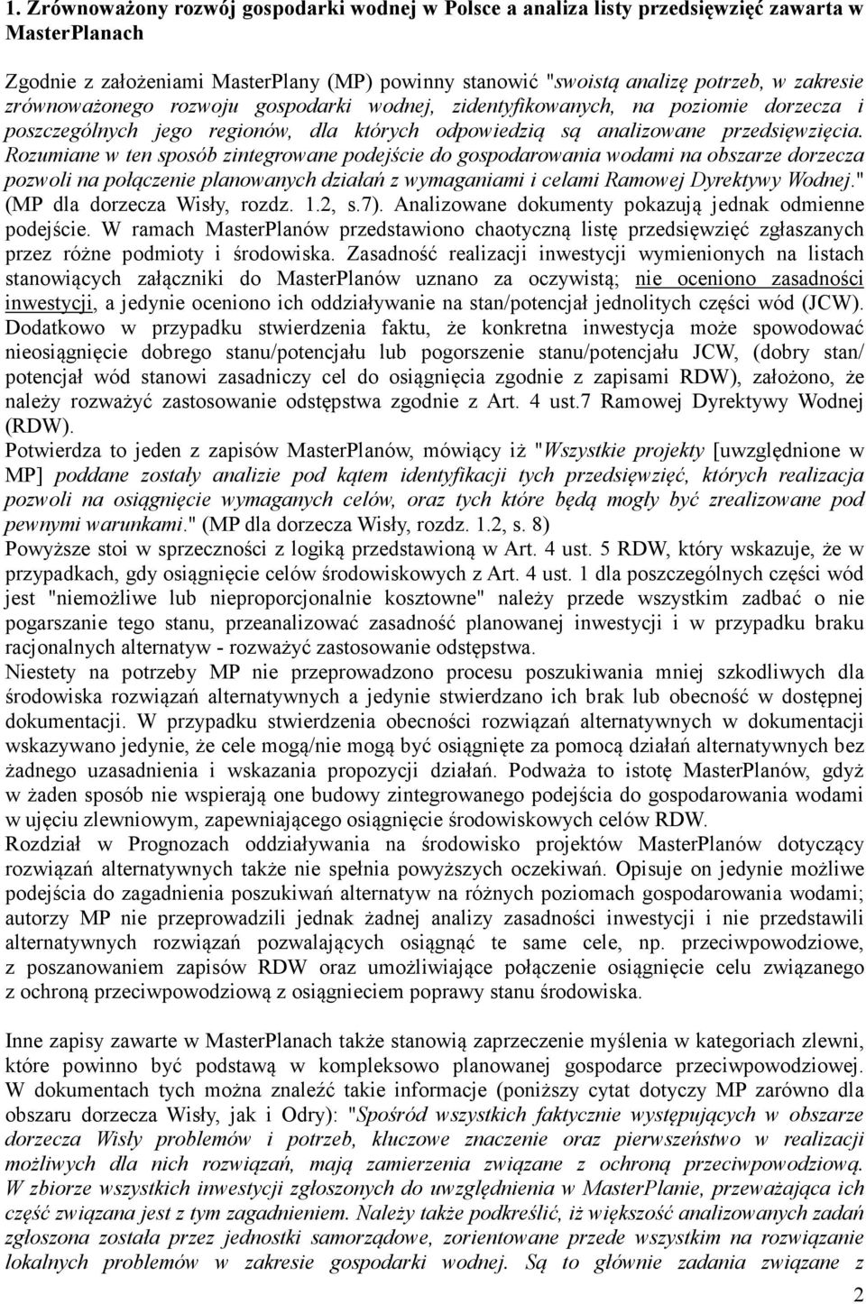 Rozumiane w ten sposób zintegrowane podejście do gospodarowania wodami na obszarze dorzecza pozwoli na połączenie planowanych działań z wymaganiami i celami Ramowej Dyrektywy Wodnej.