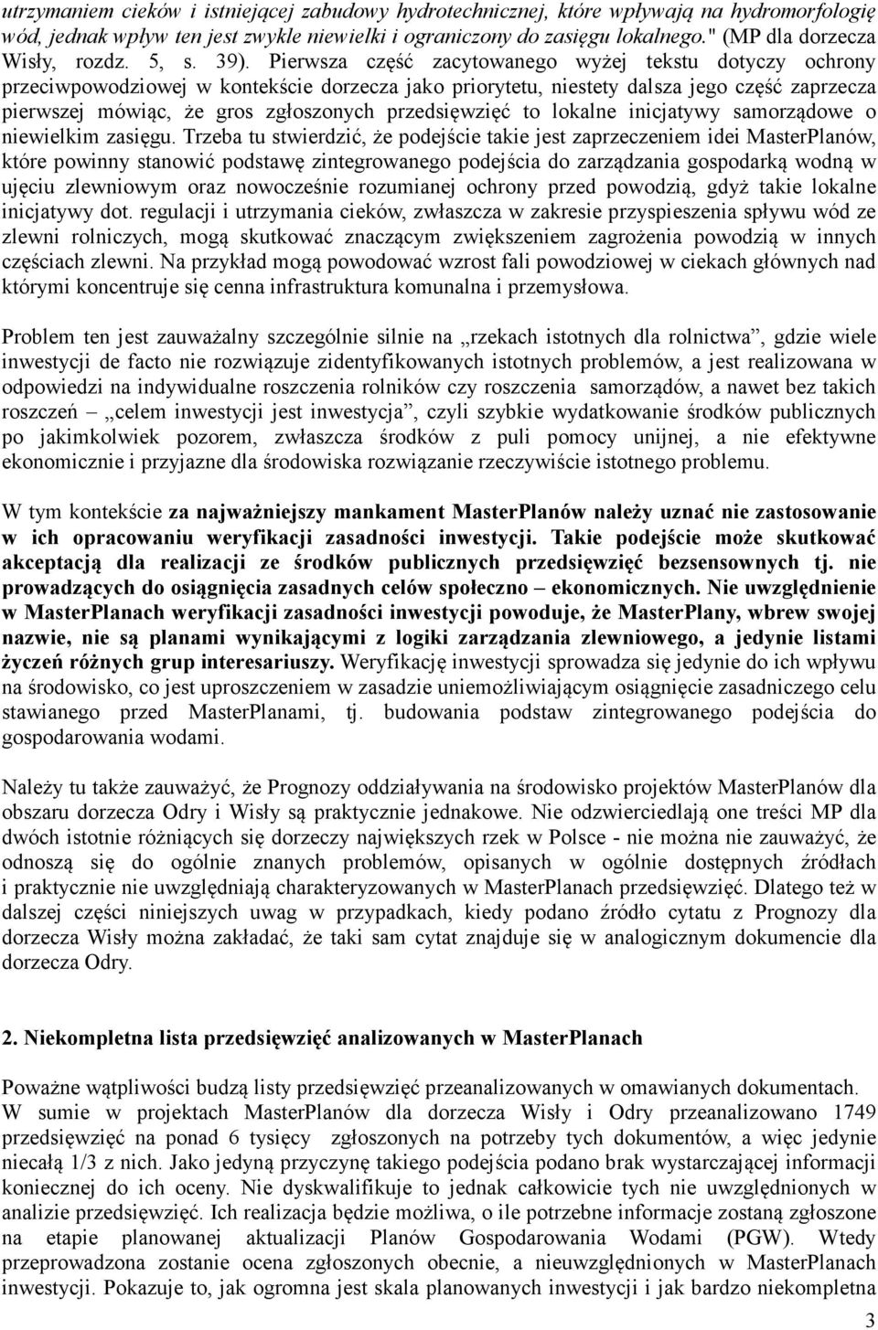Pierwsza część zacytowanego wyżej tekstu dotyczy ochrony przeciwpowodziowej w kontekście dorzecza jako priorytetu, niestety dalsza jego część zaprzecza pierwszej mówiąc, że gros zgłoszonych