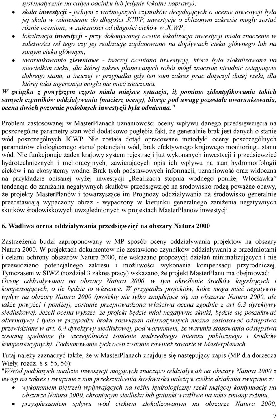 zależności od tego czy jej realizację zaplanowano na dopływach cieku głównego lub na samym cieku głównym; uwarunkowania zlewniowe - inaczej oceniano inwestycję, która była zlokalizowana na niewielkim