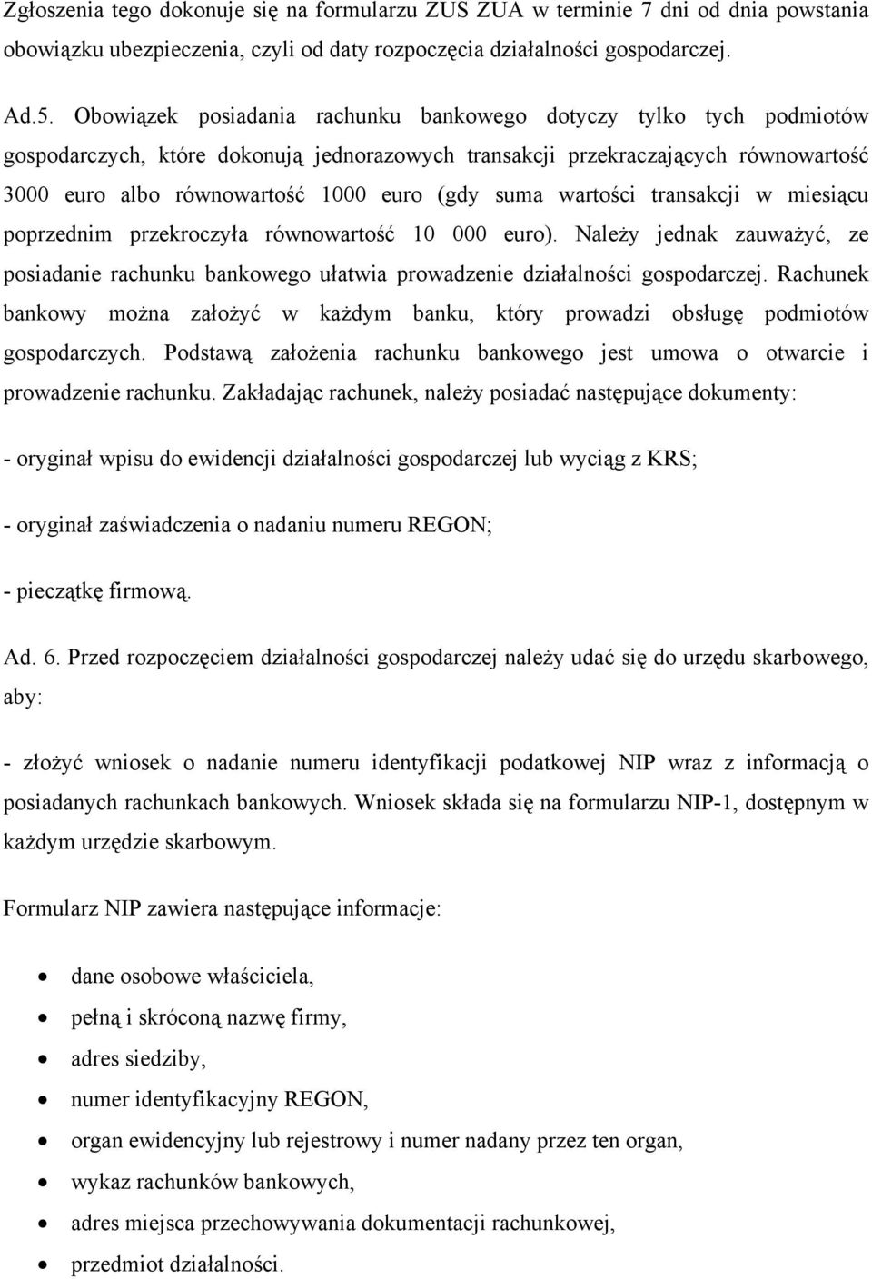 suma wartości transakcji w miesiącu poprzednim przekroczyła równowartość 10 000 euro). Należy jednak zauważyć, ze posiadanie rachunku bankowego ułatwia prowadzenie działalności gospodarczej.