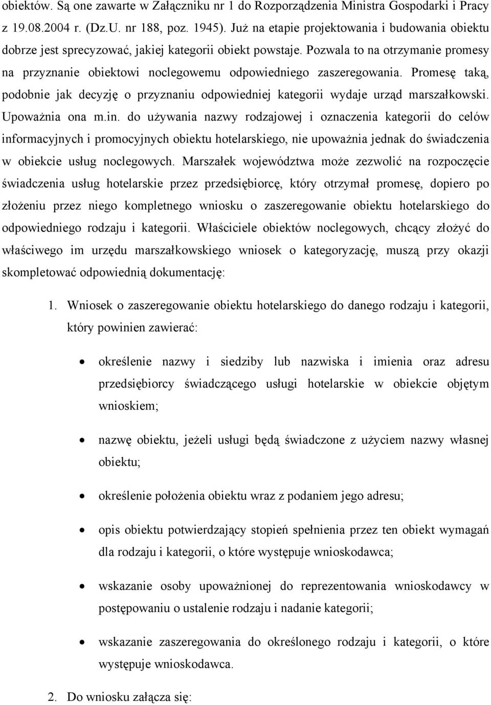 Pozwala to na otrzymanie promesy na przyznanie obiektowi noclegowemu odpowiedniego zaszeregowania. Promesę taką, podobnie jak decyzję o przyznaniu odpowiedniej kategorii wydaje urząd marszałkowski.