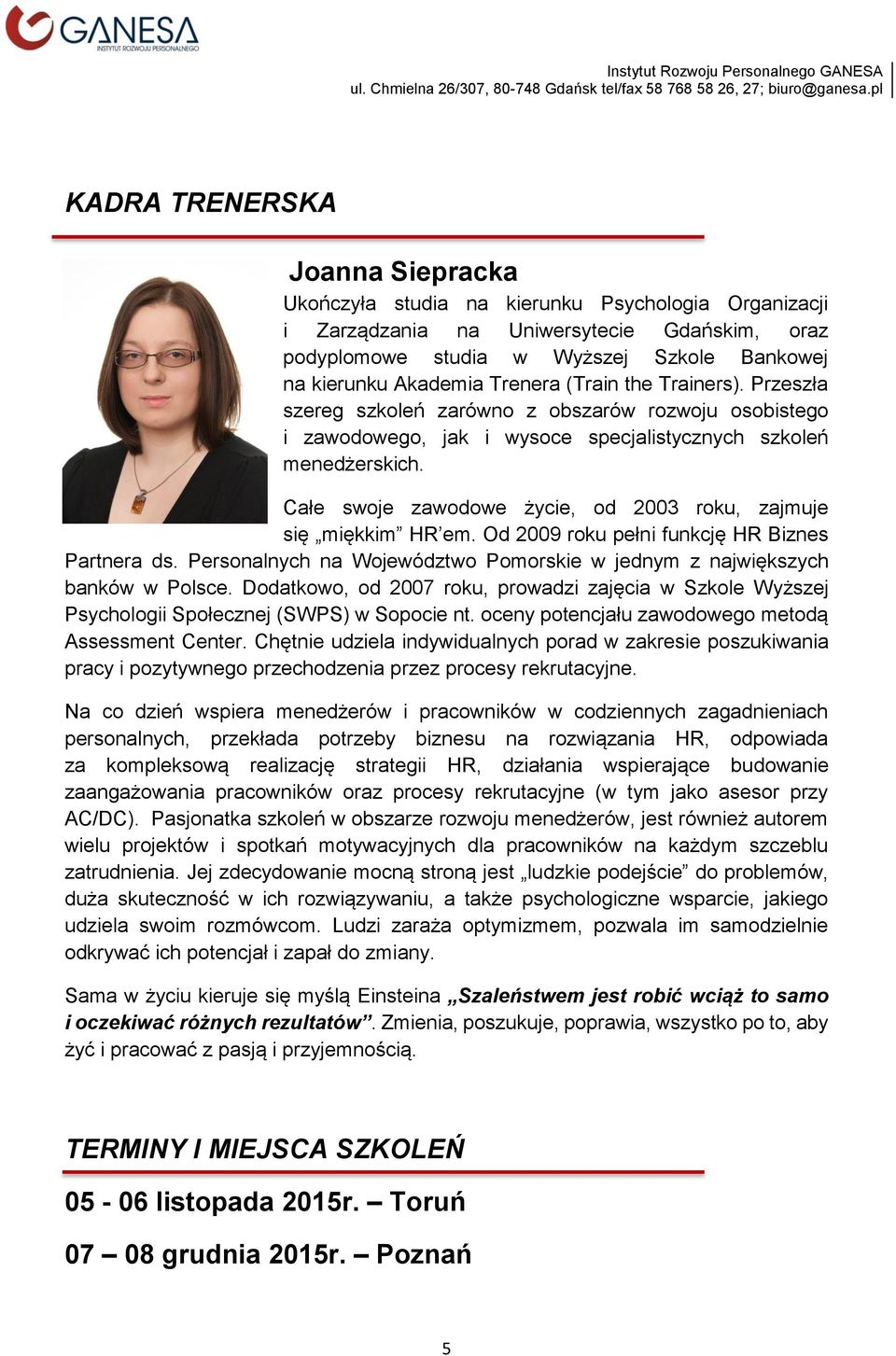 Całe swoje zawodowe życie, od 2003 roku, zajmuje się miękkim HR em. Od 2009 roku pełni funkcję HR Biznes Partnera ds. Personalnych na Województwo Pomorskie w jednym z największych banków w Polsce.