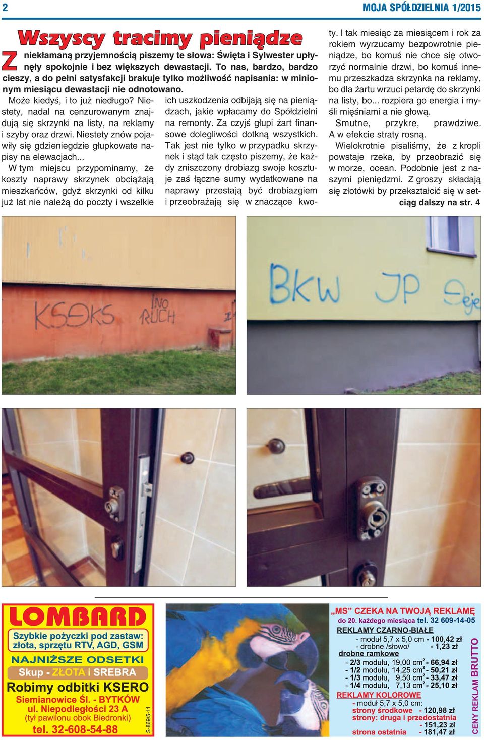 Niestety, nadal na cenzurowanym znajdzach, jakie wpłacamy do Spółdzielni ich uszkodzenia odbijają się na pieniądują się skrzynki na listy, na reklamy na remonty.