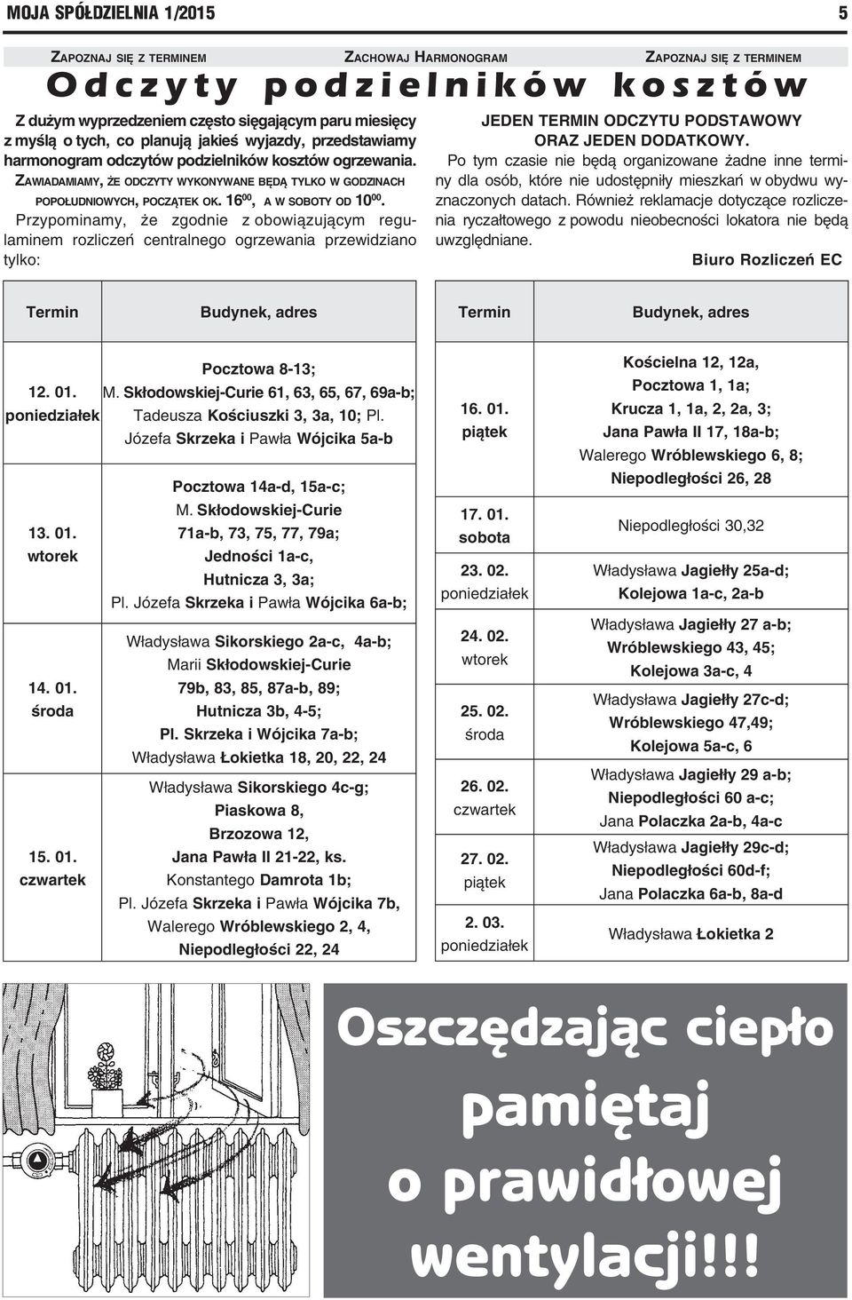 16 00, a w soboty od 10 00. Przypominamy, że zgodnie z obowiązującym regulaminem rozliczeń centralnego ogrzewania przewidziano tylko: jeden termin odczytu podstawowy oraz jeden dodatkowy.