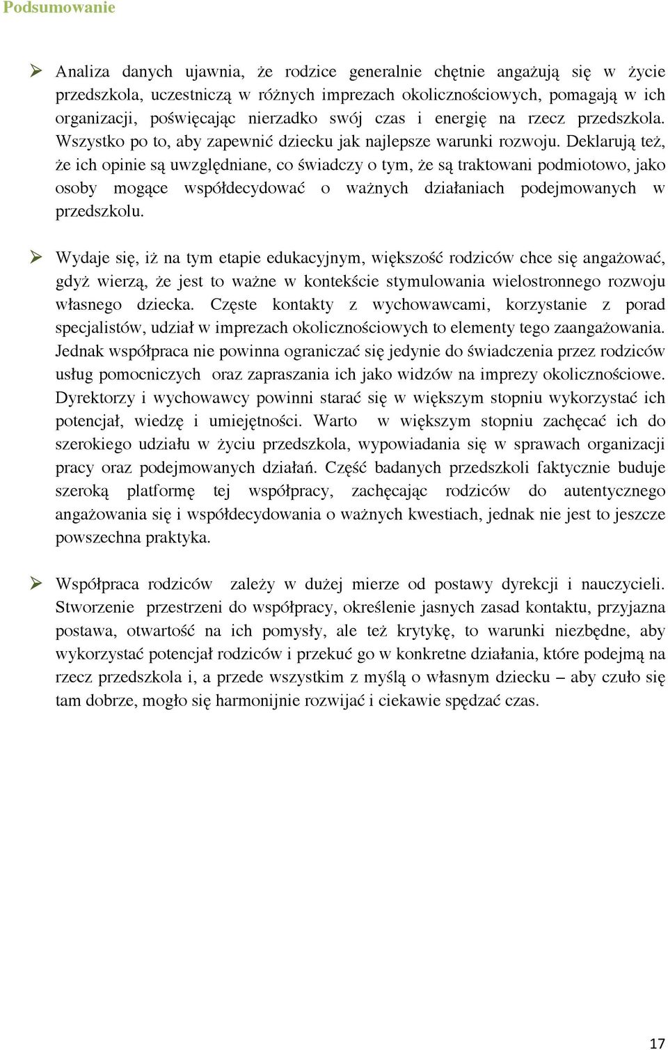 Deklarują też, że ich opinie są uwzględniane, co świadczy o tym, że są traktowani podmiotowo, jako osoby mogące współdecydować o ważnych działaniach podejmowanych w przedszkolu.