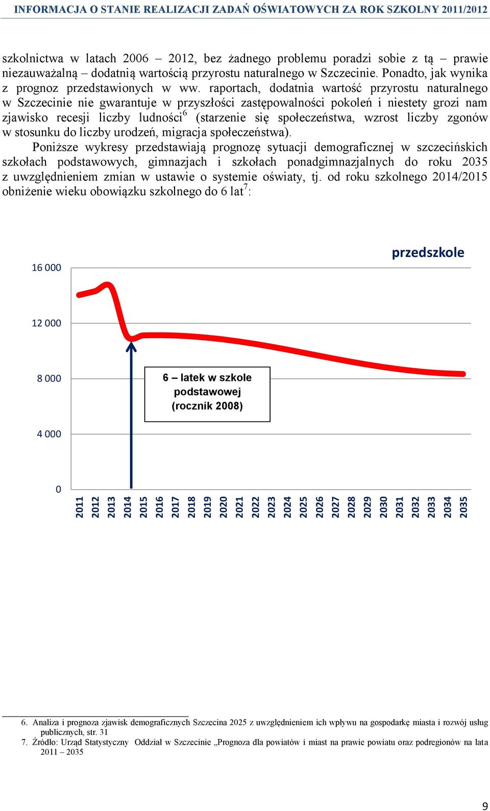 raportach, dodatnia wartość przyrostu naturalnego w Szczecinie nie gwarantuje w przyszłości zastępowalności pokoleń i niestety grozi nam zjawisko recesji liczby ludności 6 (starzenie się