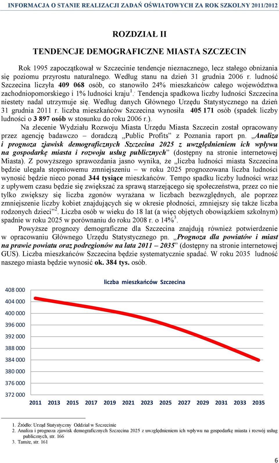 . Tendencja spadkowa liczby ludności Szczecina niestety nadal utrzymuje się. Według danych Głównego Urzędu Statystycznego na dzień 31 grudnia 2011 r.