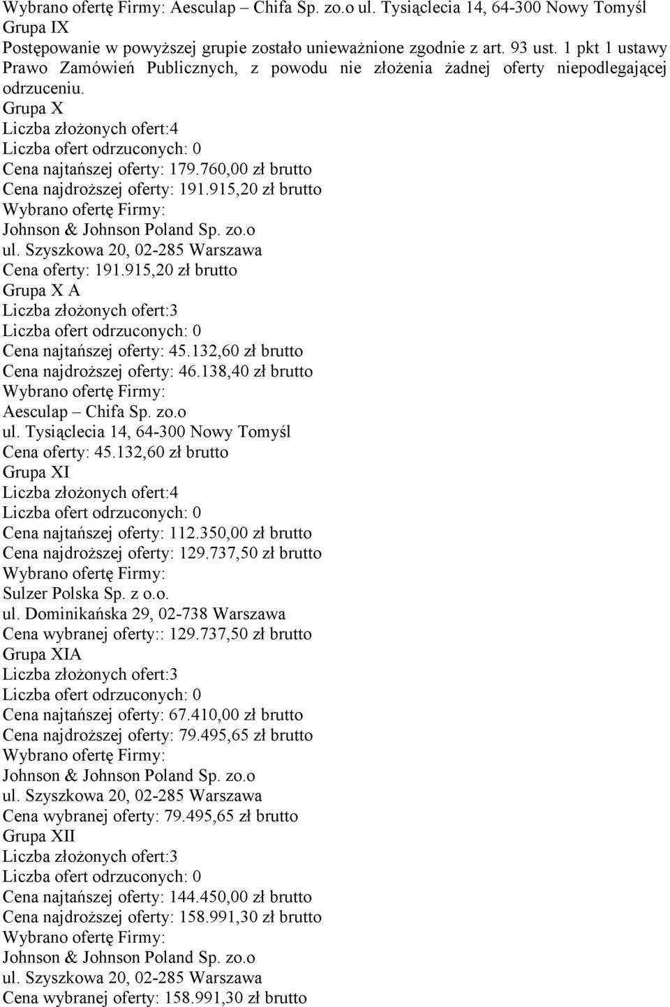 760,00 zł brutto Cena najdroższej oferty: 191.915,20 zł brutto Johnson & Johnson Poland Sp. zo.o ul. Szyszkowa 20, 02-285 Warszawa Cena oferty: 191.
