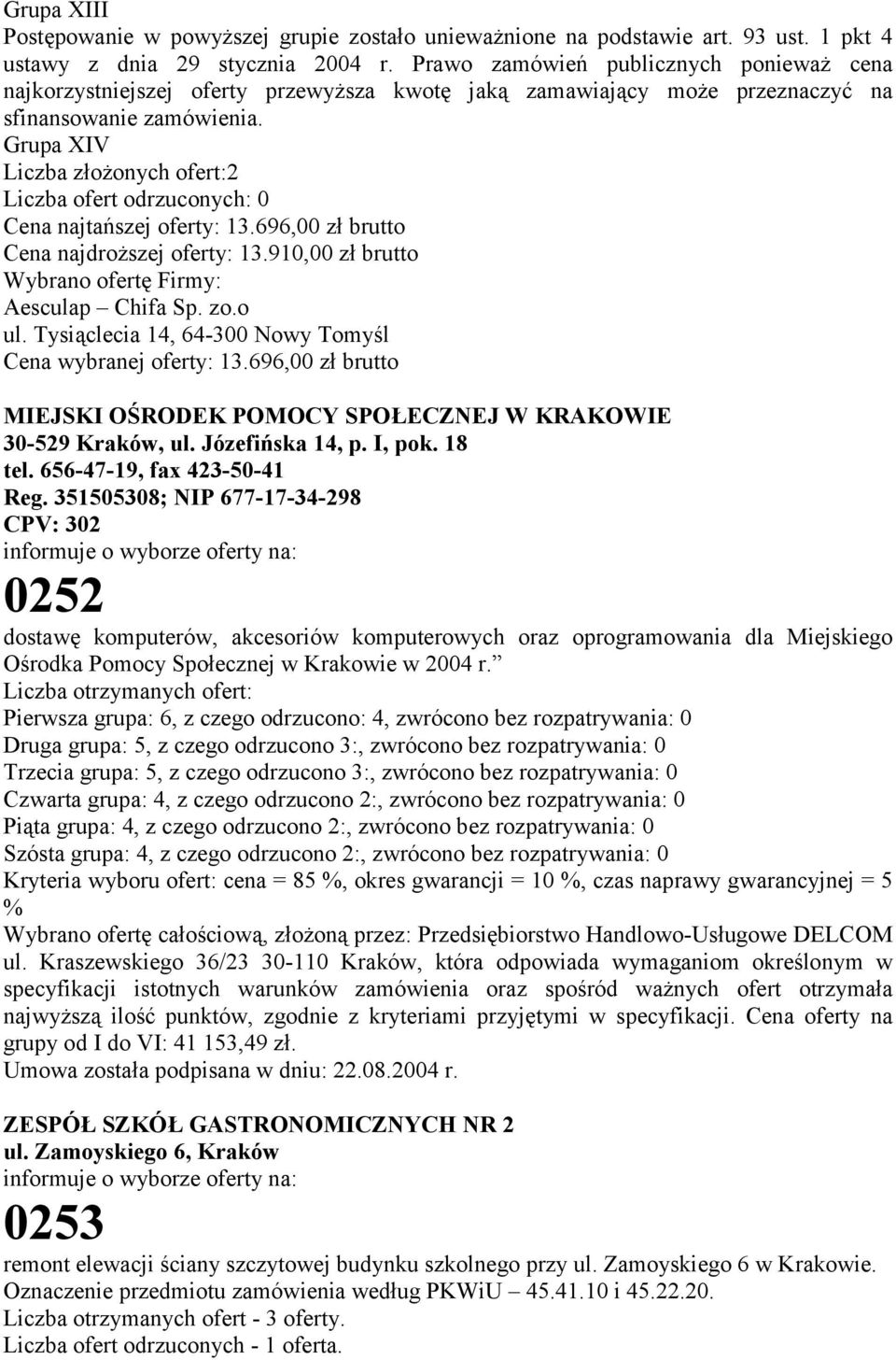 Grupa XIV Liczba złożonych ofert:2 Cena najtańszej oferty: 13.696,00 zł brutto Cena najdroższej oferty: 13.910,00 zł brutto Aesculap Chifa Sp. zo.o ul.