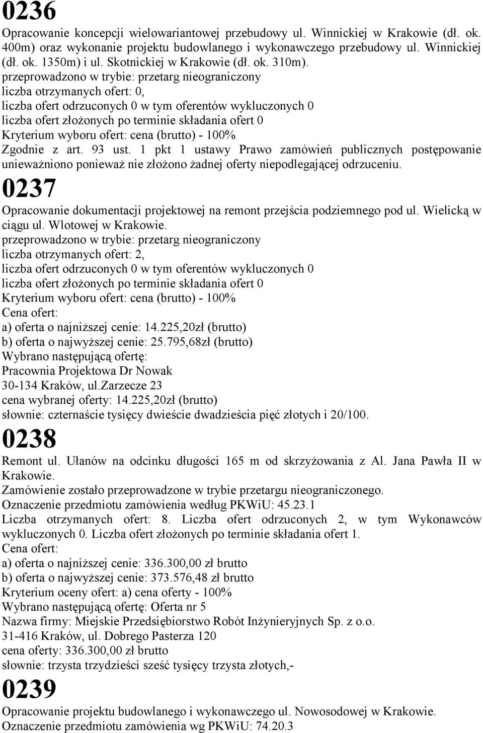 przeprowadzono w trybie: przetarg nieograniczony liczba otrzymanych ofert: 0, liczba ofert odrzuconych 0 w tym oferentów wykluczonych 0 liczba ofert złożonych po terminie składania ofert 0 Kryterium