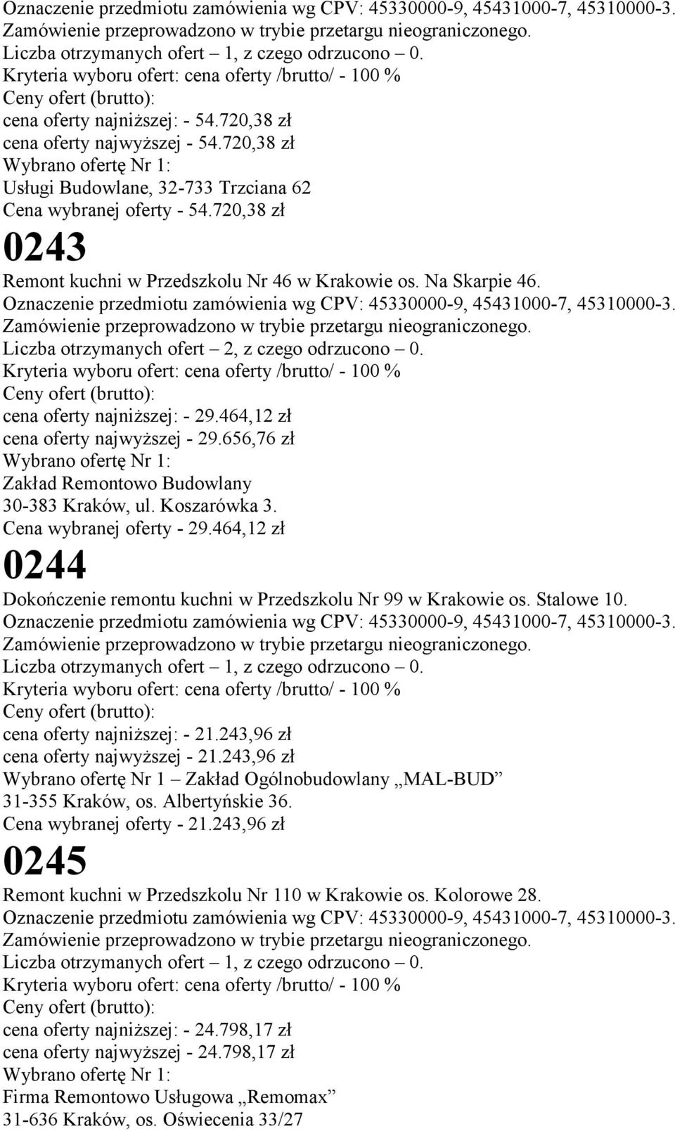 Oznaczenie przedmiotu zamówienia wg CPV: 45330000-9, 45431000-7, 45310000-3. Liczba otrzymanych ofert 2, z czego odrzucono 0. cena oferty najniższej: - 29.464,12 zł cena oferty najwyższej - 29.