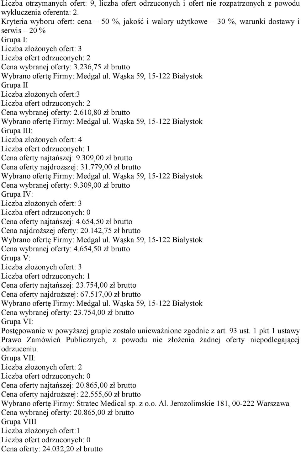 Wąska 59, 15-122 Białystok Grupa II Liczba złożonych ofert:3 Liczba ofert odrzuconych: 2 Cena wybranej oferty: 2.610,80 zł brutto Medgal ul.