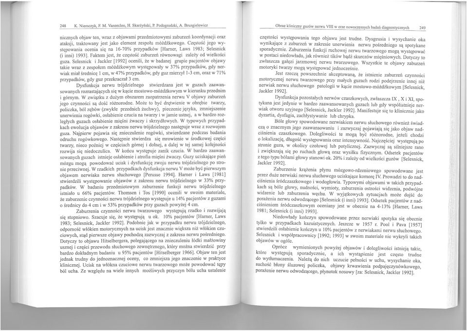 Częstość jego występowania ocenia się na 16-70% przypadków [Hamer, Laws 1983; Selesmck (i inni) 1993]. Faktem jest, że częstość zaburzeń równowagi za l eży od wielko ści guza.