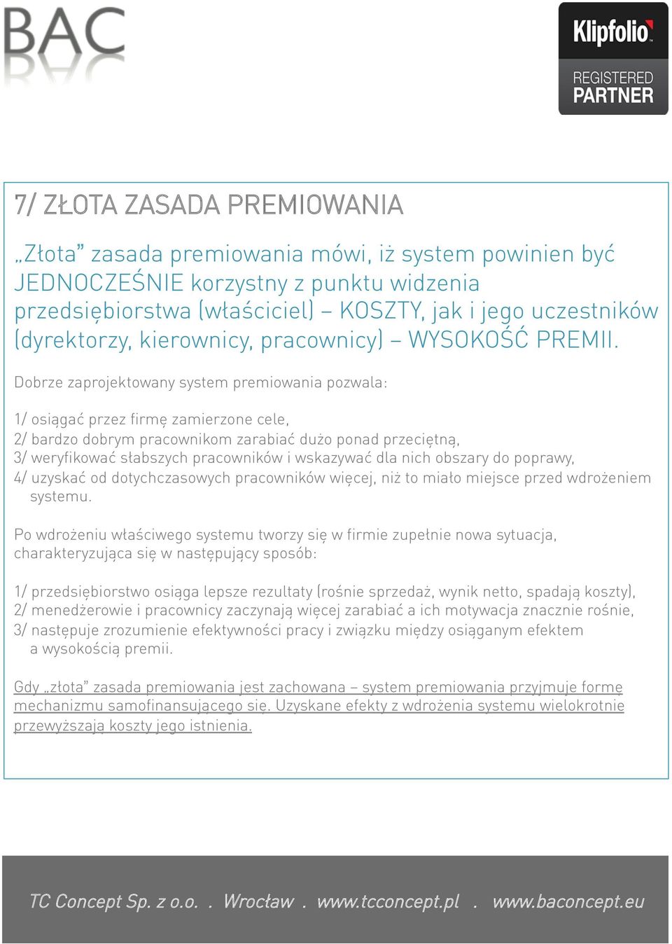 Dobrze zaprojektowany system premiowania pozwala: 1/ osiągać przez firmę zamierzone cele, 2/ bardzo dobrym pracownikom zarabiać dużo ponad przeciętną, 3/ weryfikować słabszych pracowników i wskazywać