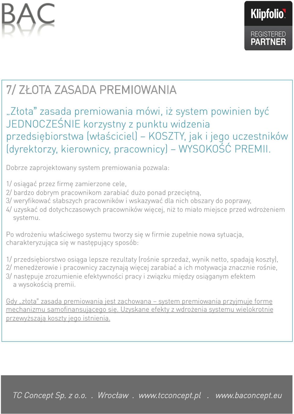 Dobrze zaprojektowany system premiowania pozwala: 1/ osiągać przez firmę zamierzone cele, 2/ bardzo dobrym pracownikom zarabiać dużo ponad przeciętną, 3/ weryfikować słabszych pracowników i wskazywać