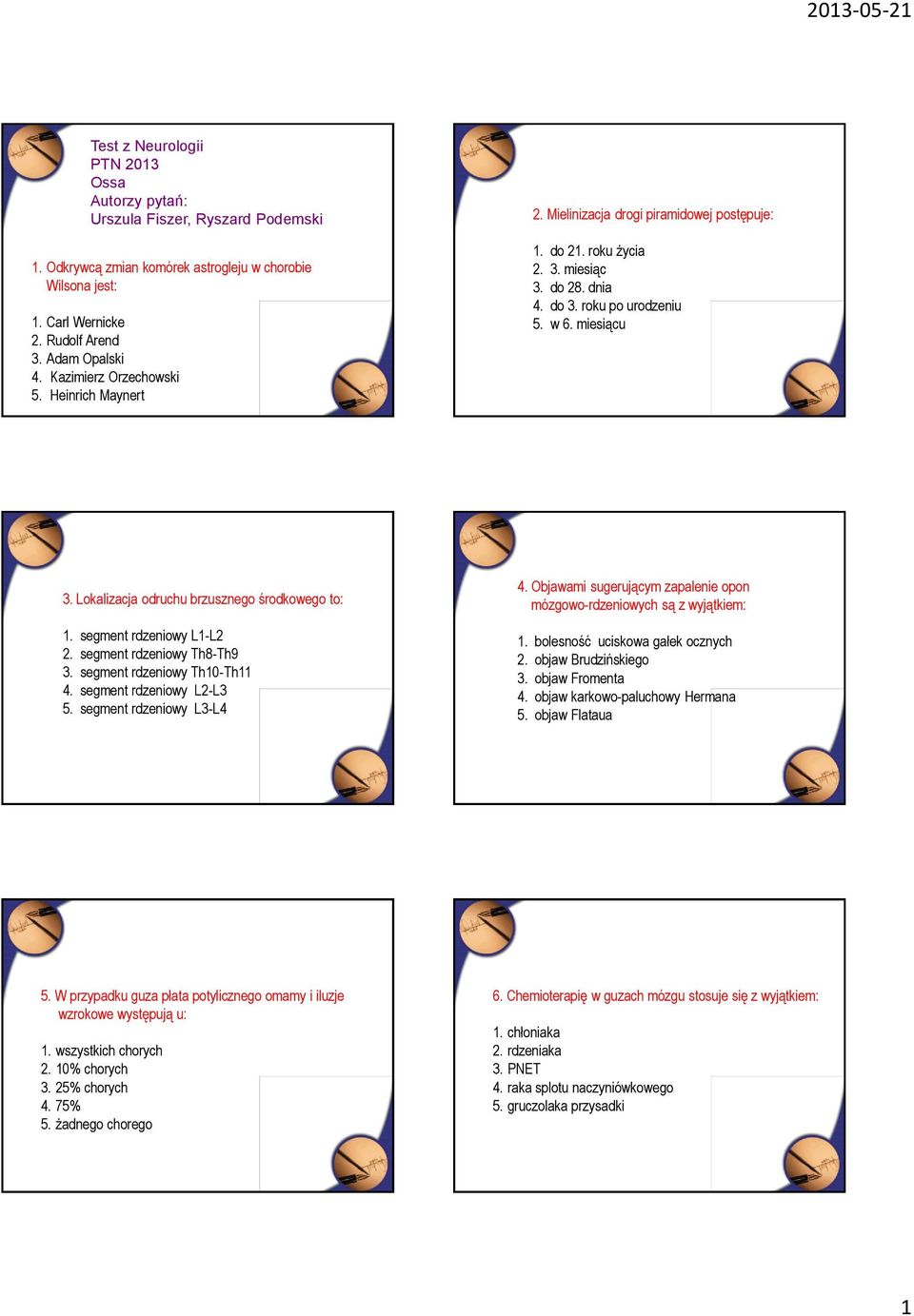 Lokalizacja odruchu brzusznego środkowego to: 1. segment rdzeniowy L1-L2 2. segment rdzeniowy Th8-Th9 3. segment rdzeniowy Th10-Th11 4. segment rdzeniowy L2-L3 5. segment rdzeniowy L3-L4 4.