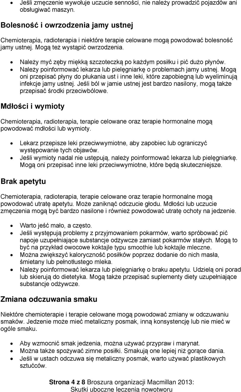 Należy myć zęby miękką szczoteczką po każdym posiłku i pić dużo płynów. Należy poinformować lekarza lub pielęgniarkę o problemach jamy ustnej.