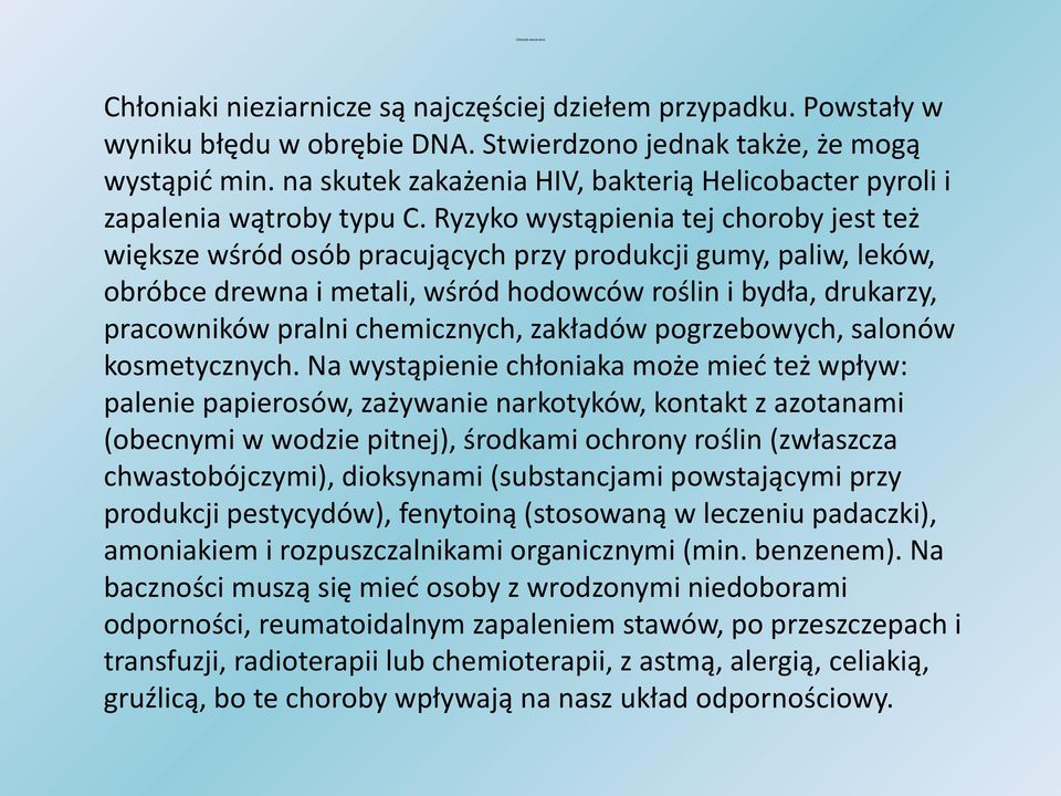 Ryzyko wystąpienia tej choroby jest też większe wśród osób pracujących przy produkcji gumy, paliw, leków, obróbce drewna i metali, wśród hodowców roślin i bydła, drukarzy, pracowników pralni