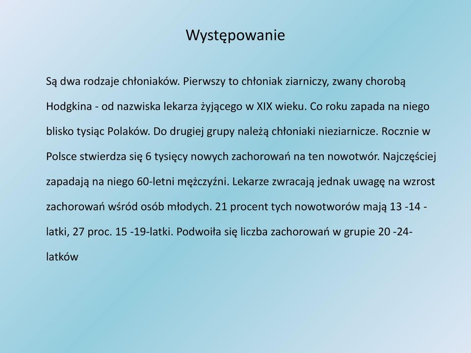 Rocznie w Polsce stwierdza się 6 tysięcy nowych zachorowań na ten nowotwór. Najczęściej zapadają na niego 60-letni mężczyźni.