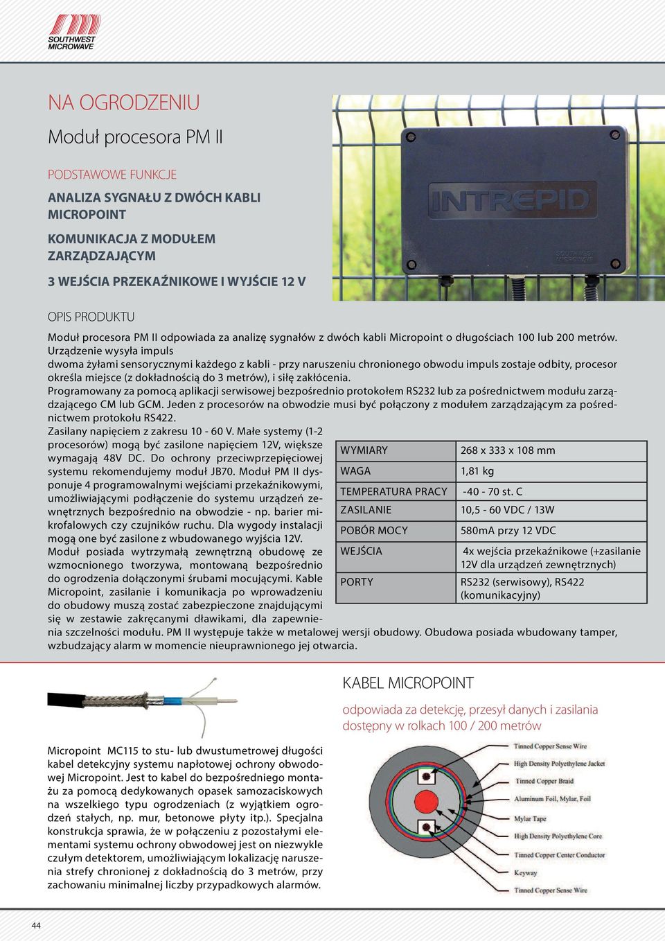 Urządzenie wysyła impuls dwoma żyłami sensorycznymi każdego z kabli - przy naruszeniu chronionego obwodu impuls zostaje odbity, procesor określa miejsce (z dokładnością do 3 metrów), i siłę