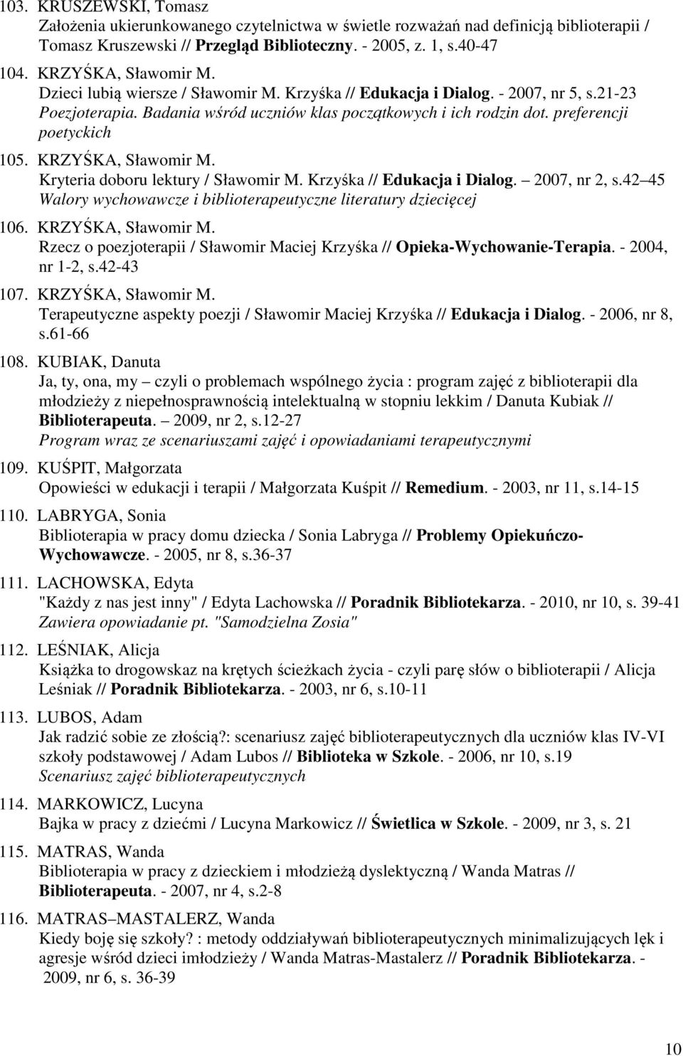 preferencji poetyckich 105. KRZYŚKA, Sławomir M. Kryteria doboru lektury / Sławomir M. Krzyśka // Edukacja i Dialog. 2007, nr 2, s.