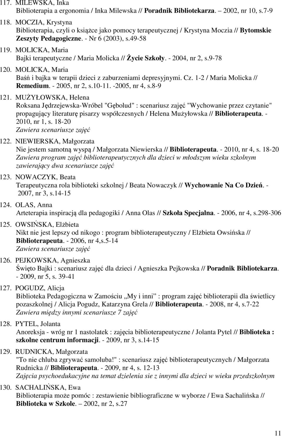 MOLICKA, Maria Bajki terapeutyczne / Maria Molicka // Życie Szkoły. - 2004, nr 2, s.9-78 120. MOLICKA, Maria Baśń i bajka w terapii dzieci z zaburzeniami depresyjnymi. Cz.