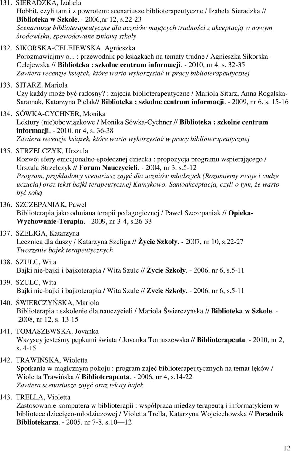 .. : przewodnik po książkach na tematy trudne / Agnieszka Sikorska- Celejewska // Biblioteka : szkolne centrum informacji. - 2010, nr 4, s.