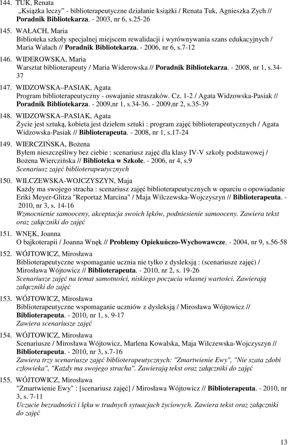 WIDEROWSKA, Maria Warsztat biblioterapeuty / Maria Widerowska // Poradnik Bibliotekarza. - 2008, nr 1, s.34-37 147. WIDZOWSKA PASIAK, Agata Program biblioterapeutyczny - oswajanie straszaków. Cz.