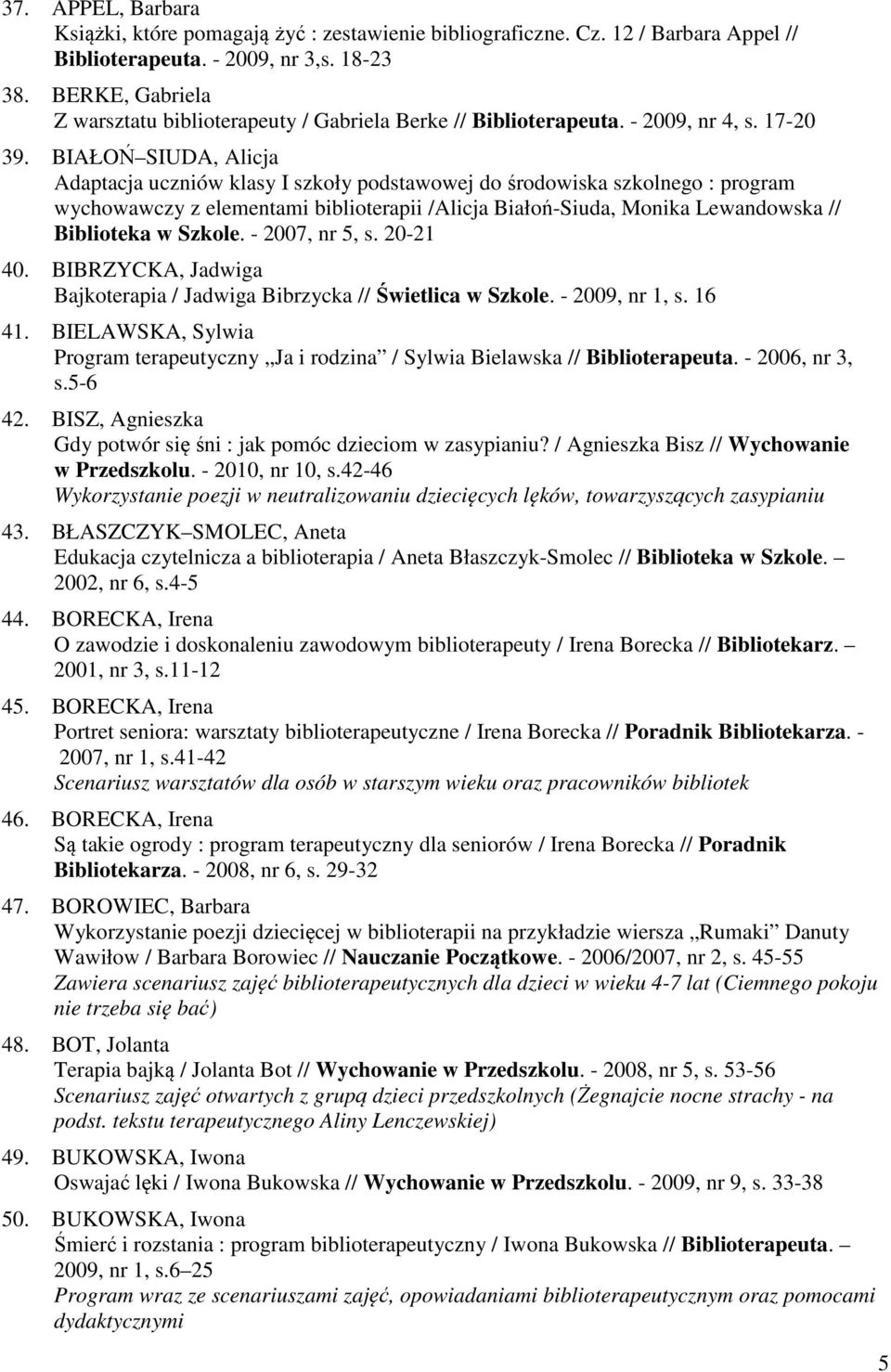 BIAŁOŃ SIUDA, Alicja Adaptacja uczniów klasy I szkoły podstawowej do środowiska szkolnego : program wychowawczy z elementami biblioterapii /Alicja Białoń-Siuda, Monika Lewandowska // Biblioteka w
