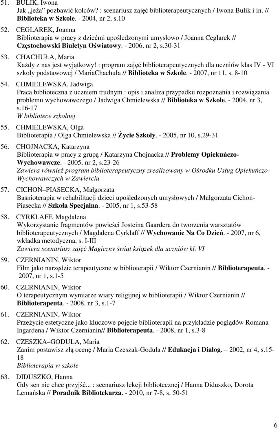 : program zajęć biblioterapeutycznych dla uczniów klas IV - VI szkoły podstawowej / MariaChachuła // Biblioteka w Szkole. - 2007, nr 11, s. 8-10 54.