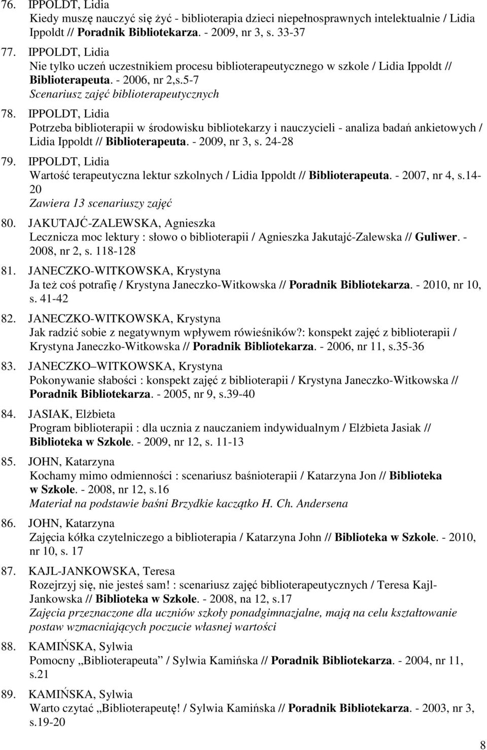 IPPOLDT, Lidia Potrzeba biblioterapii w środowisku bibliotekarzy i nauczycieli - analiza badań ankietowych / Lidia Ippoldt // Biblioterapeuta. - 2009, nr 3, s. 24-28 79.