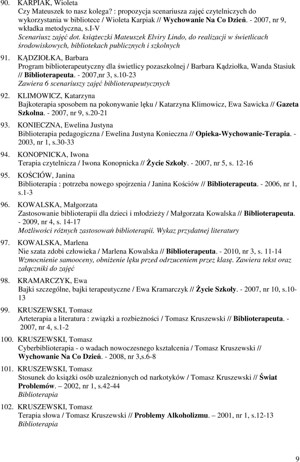 KĄDZIOŁKA, Barbara Program biblioterapeutyczny dla świetlicy pozaszkolnej / Barbara Kądziołka, Wanda Stasiuk // Biblioterapeuta. - 2007,nr 3, s.
