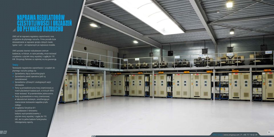 UNIS posiada również rozbudowane centrum badawcze, w którym, w razie potrzeby, może testować urządzenia z użyciem mocy wysokiej i ciągłej do 110 kw. Otrzymują Państwo co najmniej roczną gwarancję.