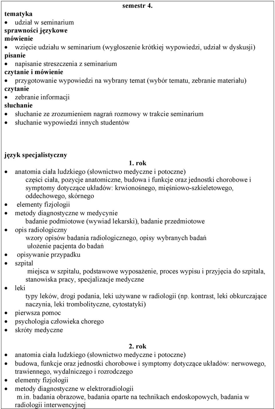 materiału) zebranie informacji ze zrozumieniem nagrań rozmowy w trakcie seminarium wypowiedzi innych studentów język specjalistyczny 1.