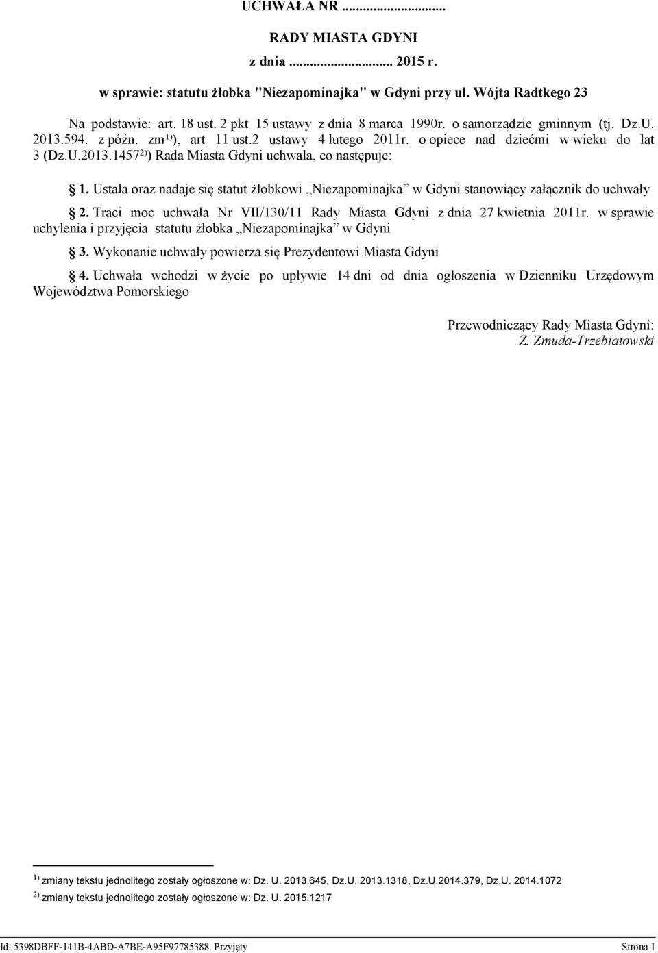 Ustala oraz nadaje się statut żłobkowi Niezapominajka w Gdyni stanowiący załącznik do uchwały 2. Traci moc uchwała Nr VII/130/11 Rady Miasta Gdyni z dnia 27 kwietnia 2011r.