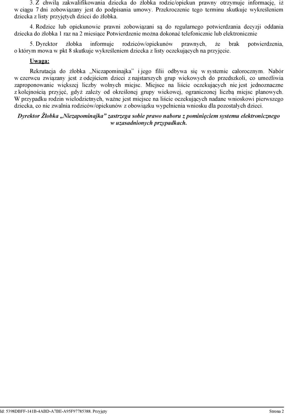 Rodzice lub opiekunowie prawni zobowiązani są do regularnego potwierdzania decyzji oddania dziecka do żłobka 1 raz na 2 miesiące Potwierdzenie można dokonać telefonicznie lub elektronicznie 5.