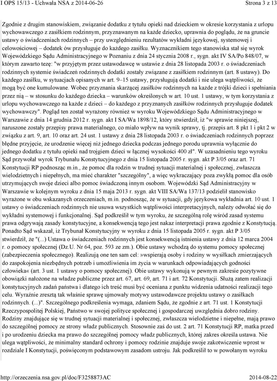 Wyznacznikiem tego stanowiska stał się wyrok Wojewódzkiego Sądu Administracyjnego w Poznaniu z dnia 24 stycznia 2008 r., sygn.