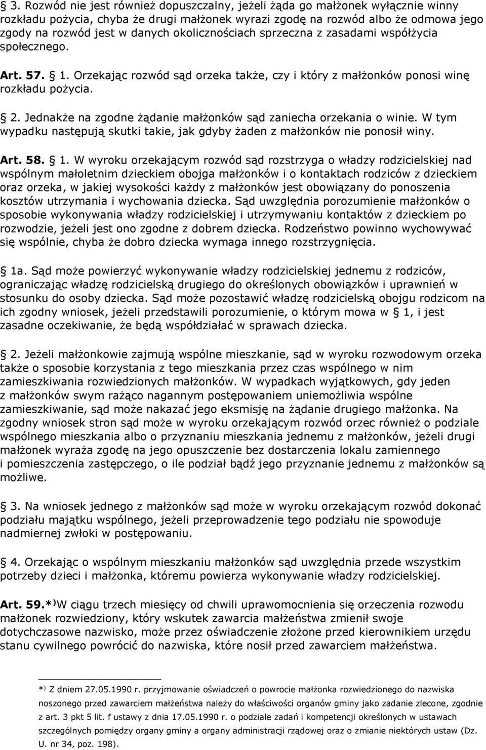 Jednakże na zgodne żądanie małżonków sąd zaniecha orzekania o winie. W tym wypadku następują skutki takie, jak gdyby żaden z małżonków nie ponosił winy. Art. 58. 1.
