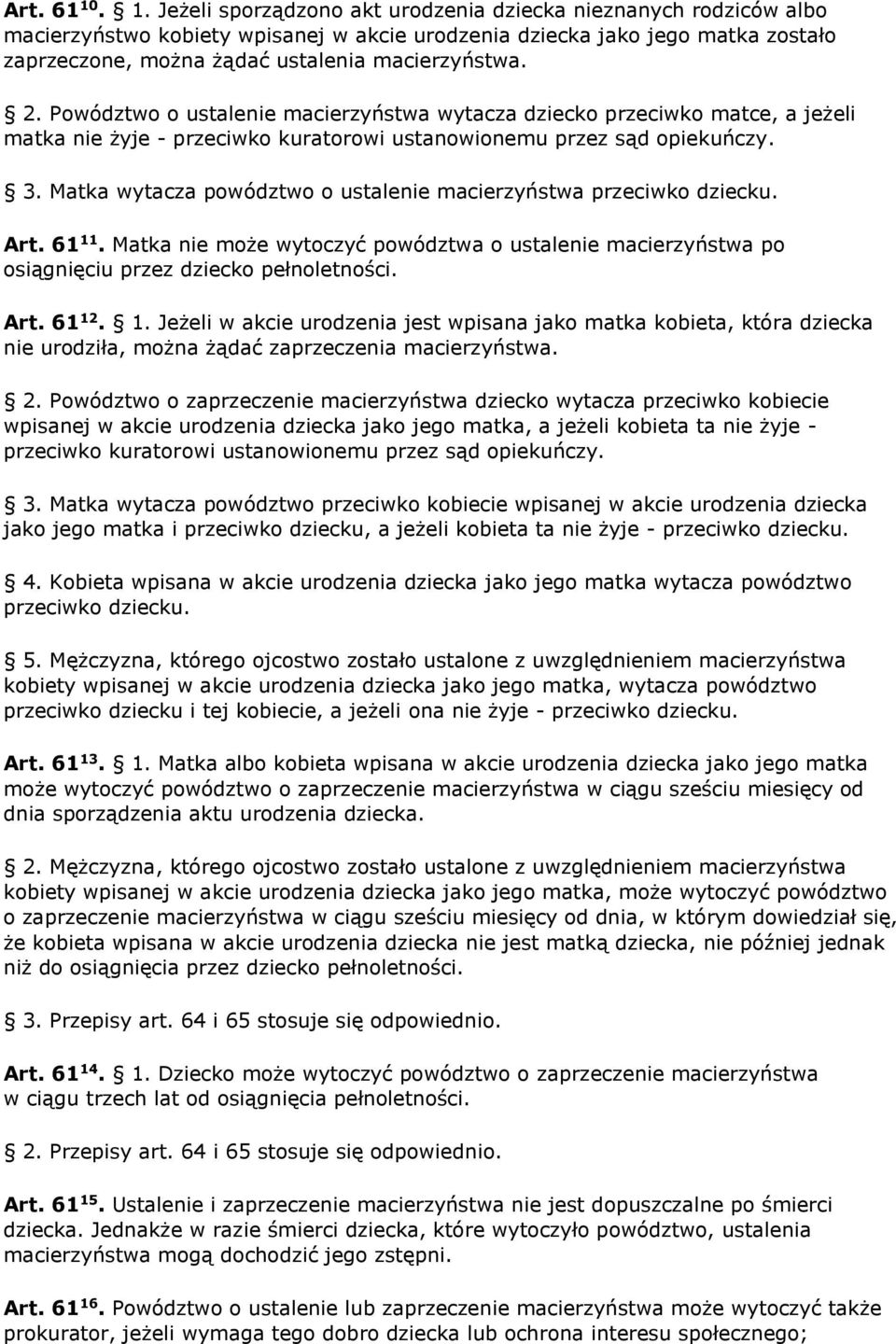 macierzyństwa. 2. Powództwo o ustalenie macierzyństwa wytacza dziecko przeciwko matce, a jeżeli matka nie żyje - przeciwko kuratorowi ustanowionemu przez sąd opiekuńczy. 3.