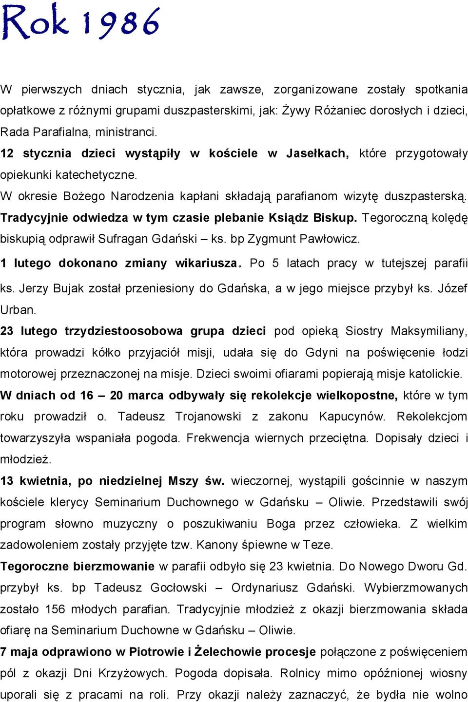 Tradycyjnie odwiedza w tym czasie plebanie Ksiądz Biskup. Tegoroczną kolędę biskupią odprawił Sufragan Gdański ks. bp Zygmunt Pawłowicz. 1 lutego dokonano zmiany wikariusza.