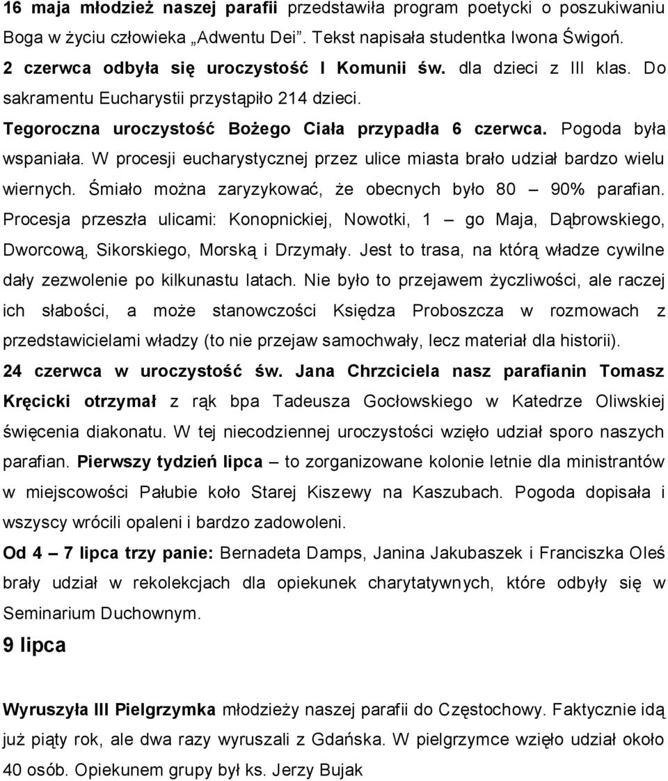 W procesji eucharystycznej przez ulice miasta brało udział bardzo wielu wiernych. Śmiało można zaryzykować, że obecnych było 80 90% parafian.