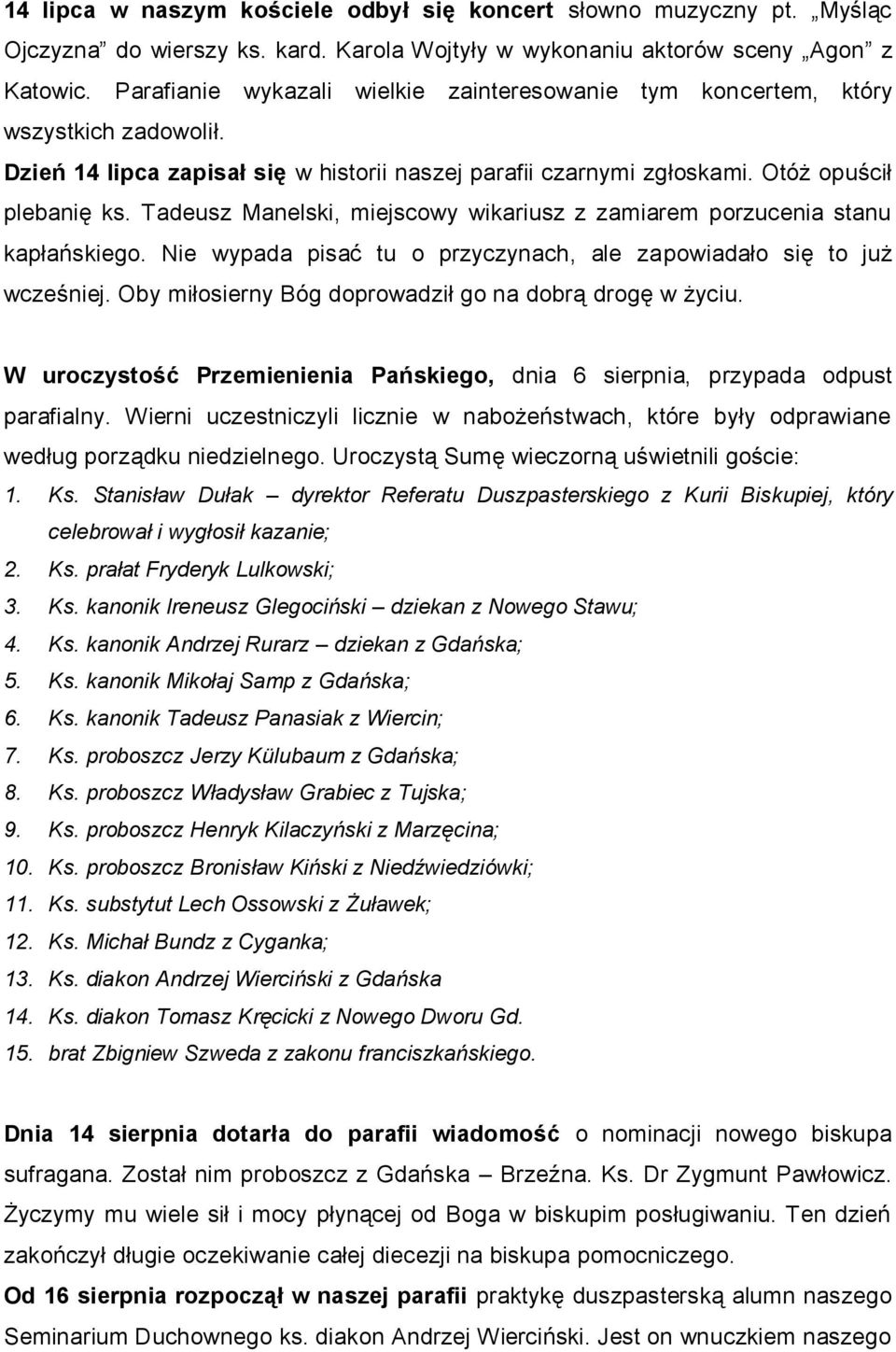 Tadeusz Manelski, miejscowy wikariusz z zamiarem porzucenia stanu kapłańskiego. Nie wypada pisać tu o przyczynach, ale zapowiadało się to już wcześniej.